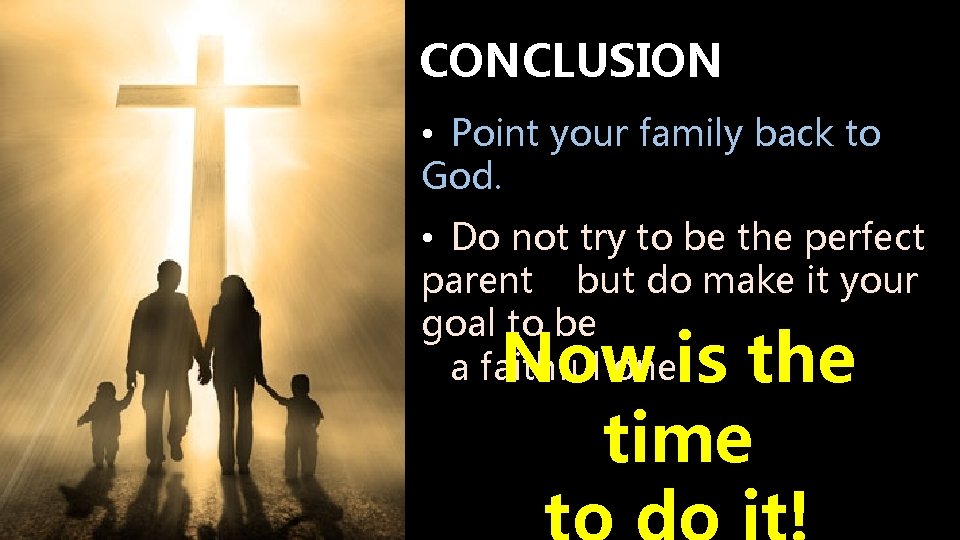 CONCLUSION • Point your family back to God. • Do not try to be