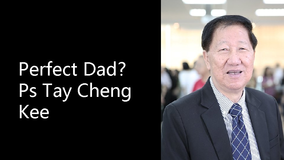 Perfect Dad? Ps Tay Cheng Kee 