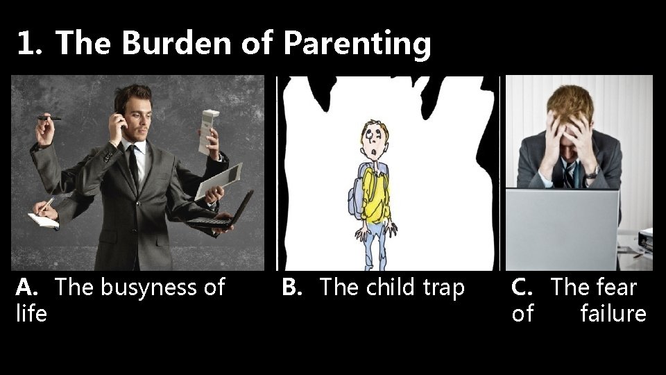 1. The Burden of Parenting A. The busyness of life B. The child trap