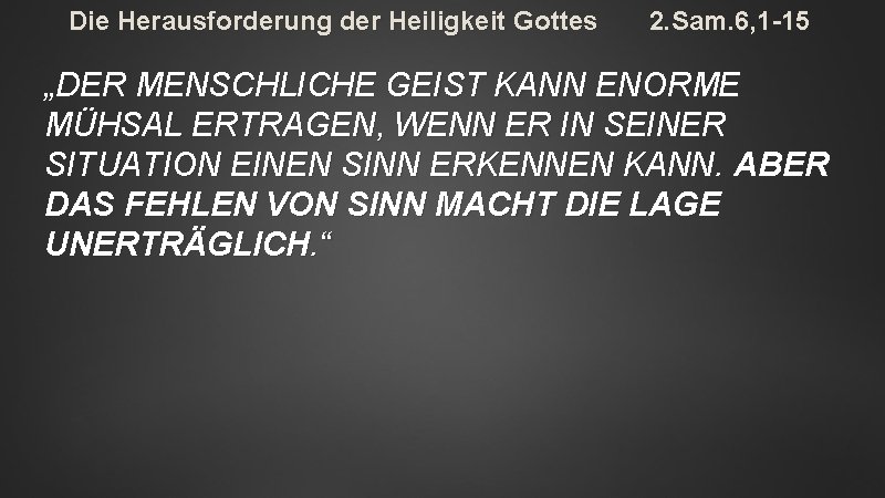 Die Herausforderung der Heiligkeit Gottes 2. Sam. 6, 1 -15 „DER MENSCHLICHE GEIST KANN