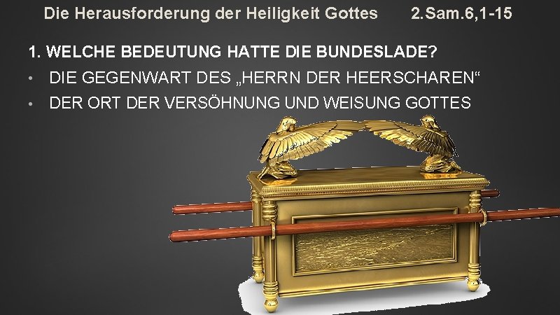 Die Herausforderung der Heiligkeit Gottes 2. Sam. 6, 1 -15 1. WELCHE BEDEUTUNG HATTE