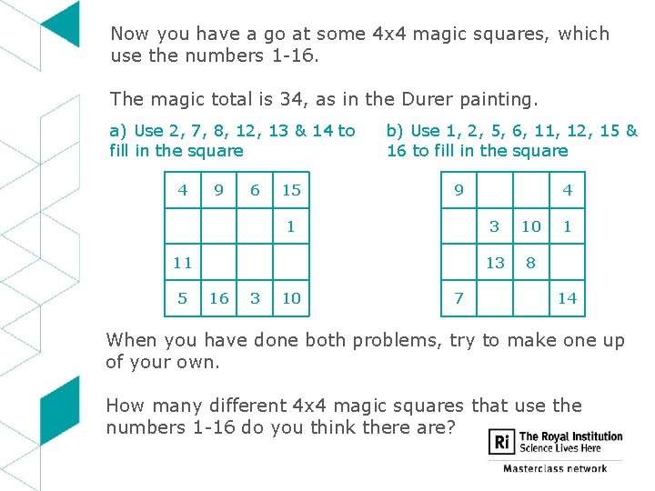 Now you have a go at some 4 x 4 magic squares, which use