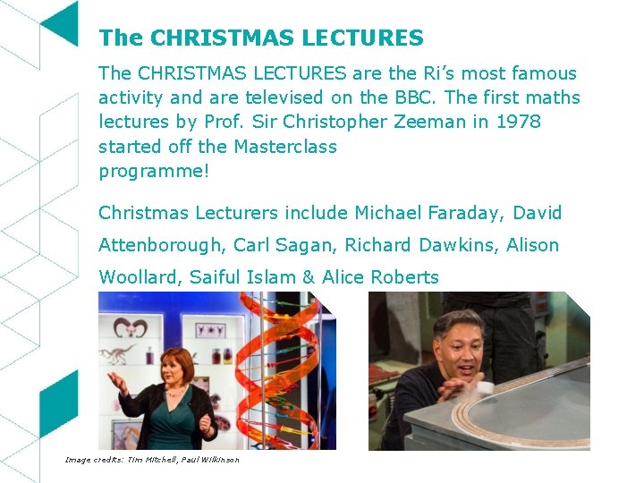 The CHRISTMAS LECTURES are the Ri’s most famous activity and are televised on the