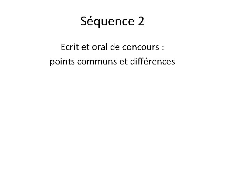 Séquence 2 Ecrit et oral de concours : points communs et différences 