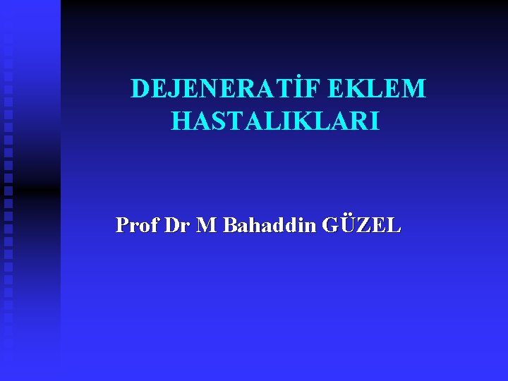 DEJENERATİF EKLEM HASTALIKLARI Prof Dr M Bahaddin GÜZEL 