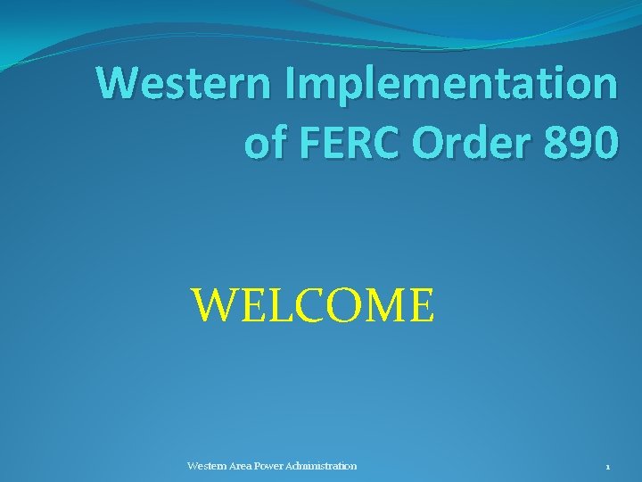 Western Implementation of FERC Order 890 WELCOME Western Area Power Administration 1 