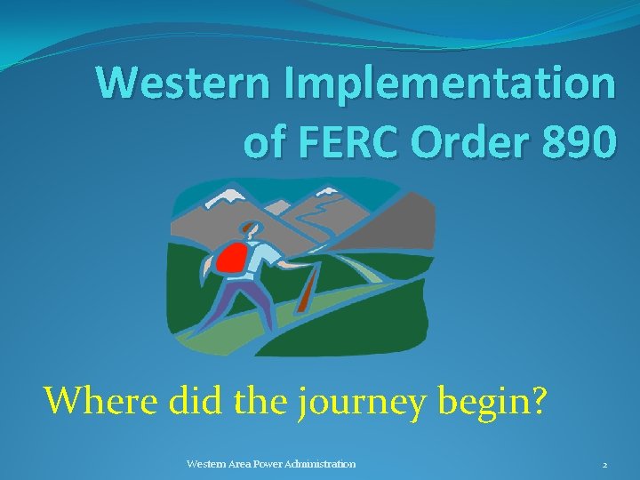 Western Implementation of FERC Order 890 Where did the journey begin? Western Area Power