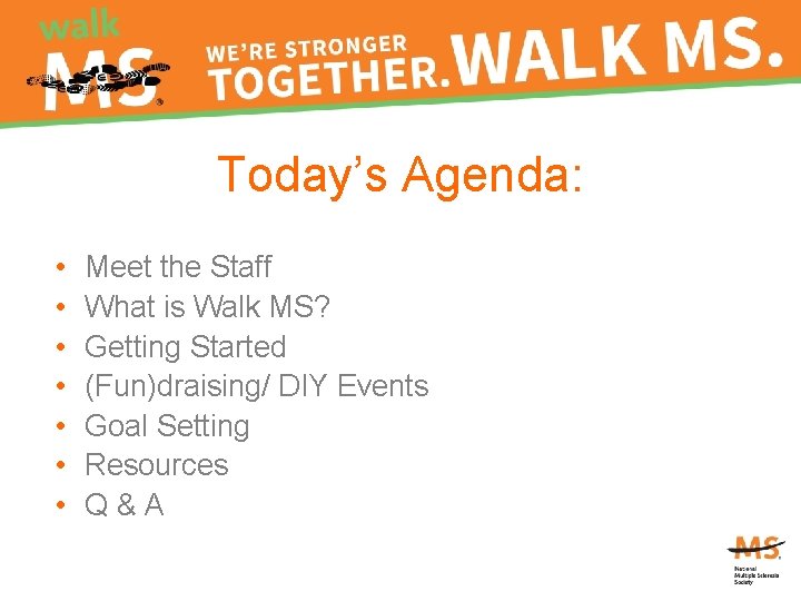 Today’s Agenda: • • Meet the Staff What is Walk MS? Getting Started (Fun)draising/