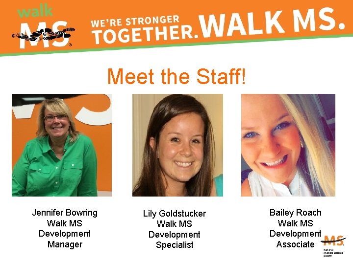 Meet the Staff! Jennifer Bowring Walk MS Development Manager Lily Goldstucker Walk MS Development
