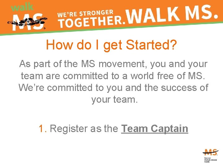 How do I get Started? As part of the MS movement, you and your