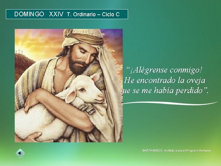 DOMINGO XXIV T. Ordinario – Ciclo C “¡Alégrense conmigo! He encontrado la oveja que