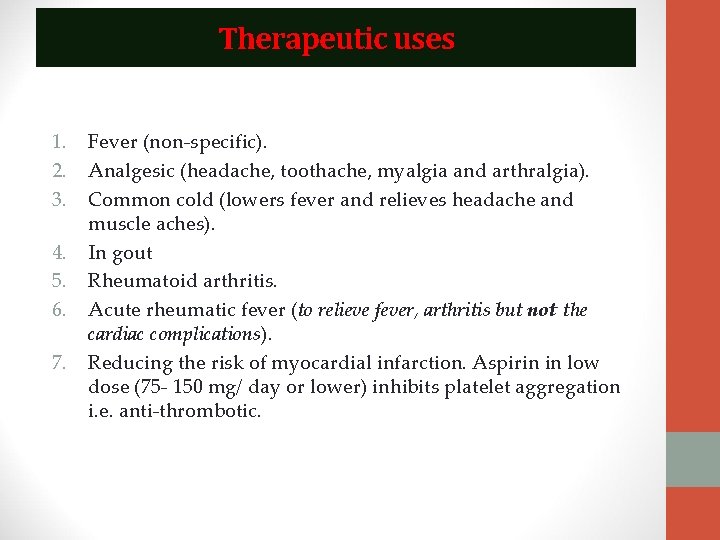 Therapeutic uses 1. 2. 3. 4. 5. 6. 7. Fever (non-specific). Analgesic (headache, toothache,