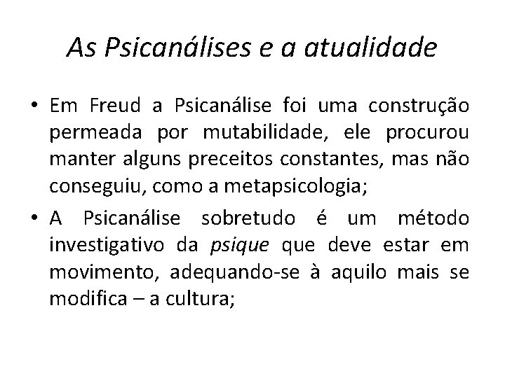 As Psicanálises e a atualidade • Em Freud a Psicanálise foi uma construção permeada