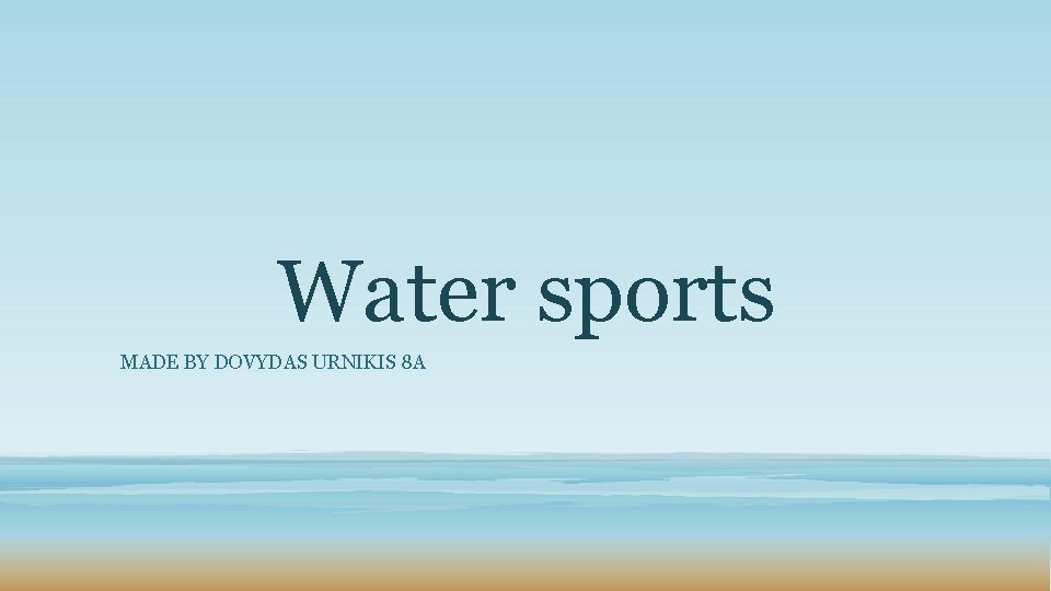 Water sports MADE BY DOVYDAS URNIKIS 8 A 