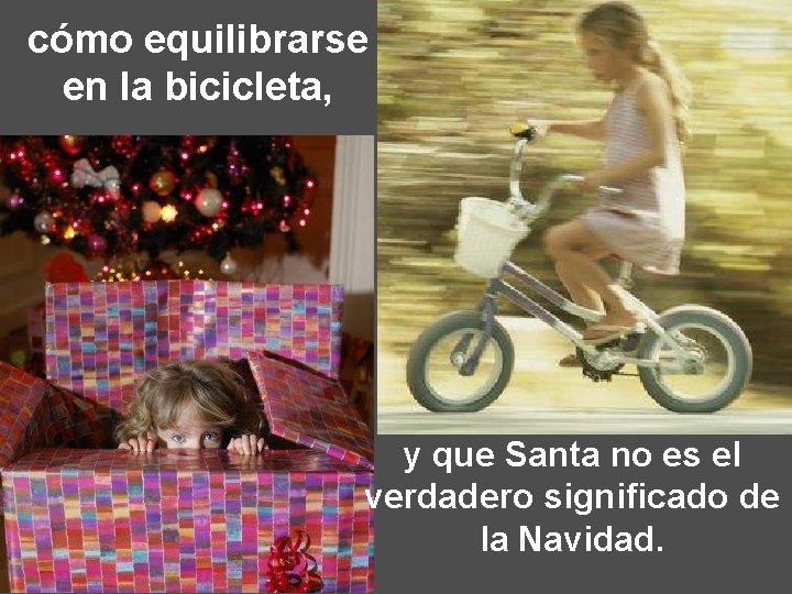 cómo equilibrarse en la bicicleta, y que Santa no es el verdadero significado de