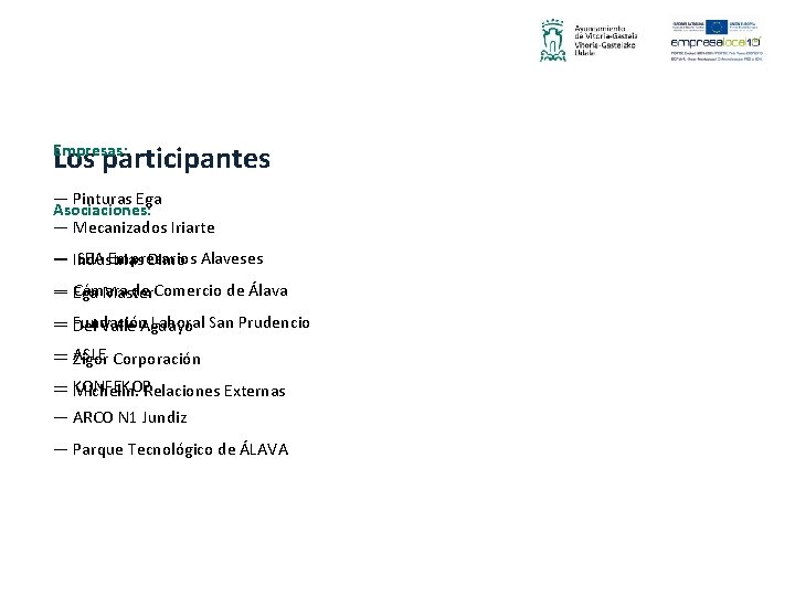 Los participantes Empresas: — Pinturas Ega Asociaciones: — Mecanizados Iriarte — Industrias SEA Empresarios