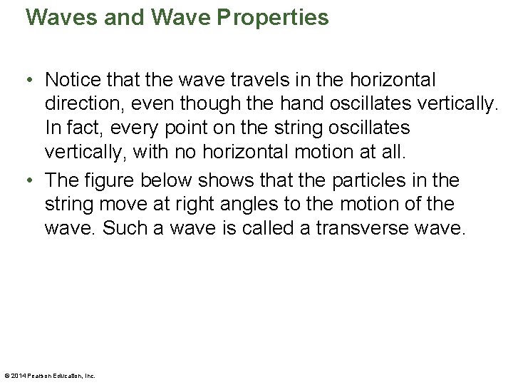 Waves and Wave Properties • Notice that the wave travels in the horizontal direction,