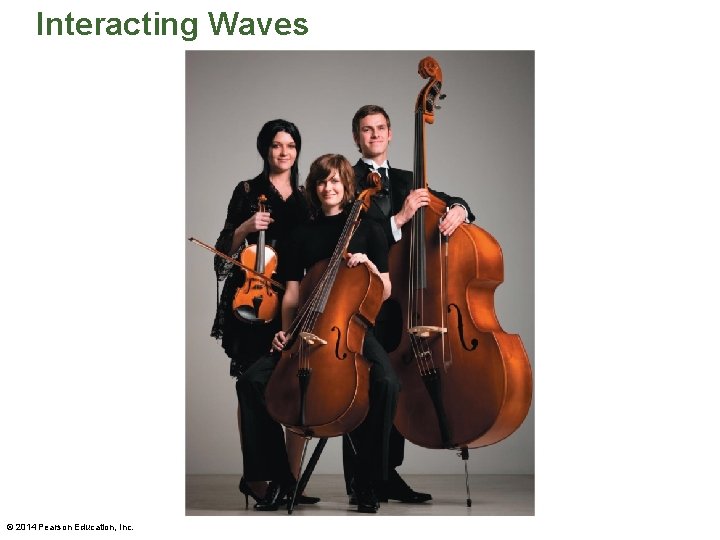 Interacting Waves © 2014 Pearson Education, Inc. 