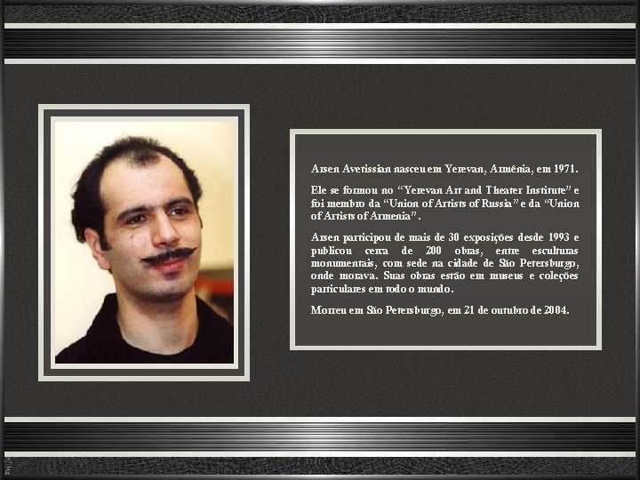 Arsen Avetissian nasceu em Yerevan, Armênia, em 1971. Ele se formou no “Yerevan Art