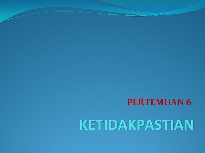 PERTEMUAN 6 KETIDAKPASTIAN 