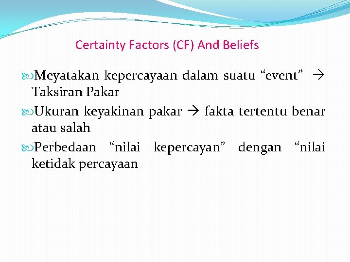 Certainty Factors (CF) And Beliefs Meyatakan kepercayaan dalam suatu “event” Taksiran Pakar Ukuran keyakinan