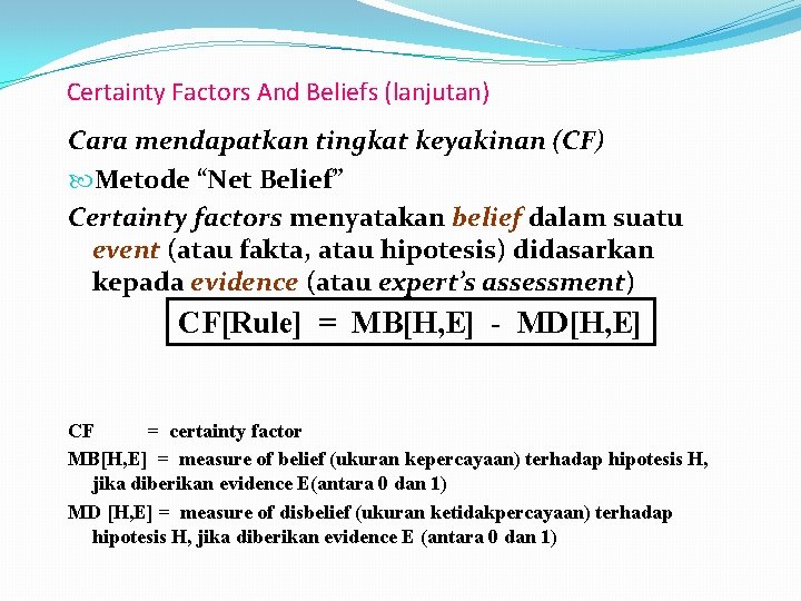 Certainty Factors And Beliefs (lanjutan) Cara mendapatkan tingkat keyakinan (CF) Metode “Net Belief” Certainty