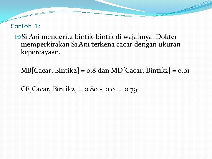 Contoh 1: Si Ani menderita bintik-bintik di wajahnya. Dokter memperkirakan Si Ani terkena cacar