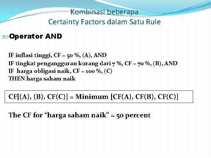 Kombinasi beberapa Certainty Factors dalam Satu Rule Operator AND IF inflasi tinggi, CF =