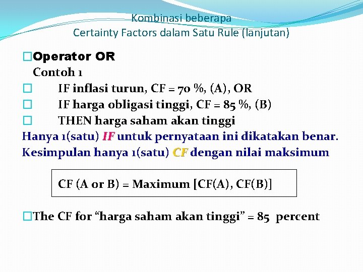 Kombinasi beberapa Certainty Factors dalam Satu Rule (lanjutan) �Operator OR Contoh 1 � IF