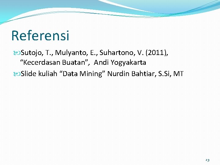 Referensi Sutojo, T. , Mulyanto, E. , Suhartono, V. (2011), “Kecerdasan Buatan”, Andi Yogyakarta