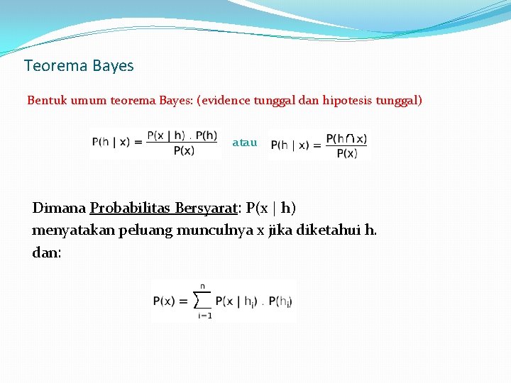 Teorema Bayes Bentuk umum teorema Bayes: (evidence tunggal dan hipotesis tunggal) atau Dimana Probabilitas