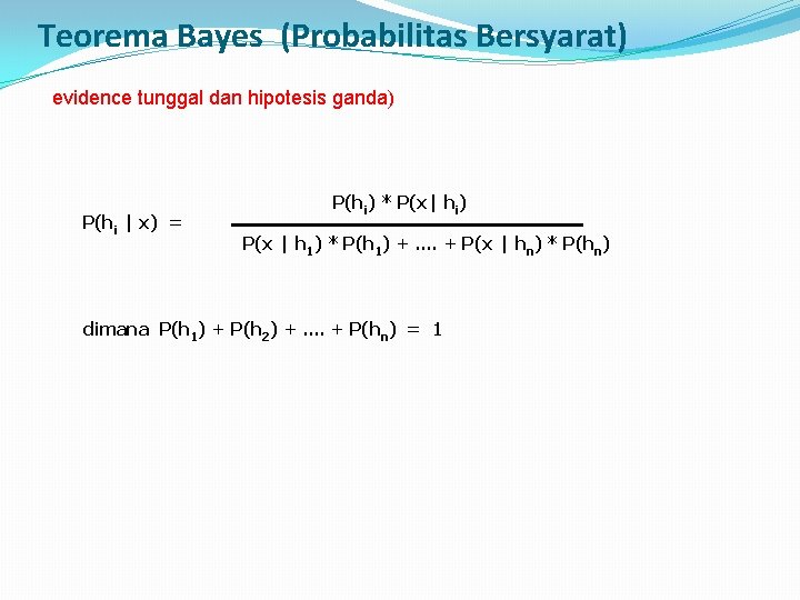 Teorema Bayes (Probabilitas Bersyarat) evidence tunggal dan hipotesis ganda) P(hi | x) = P(hi)