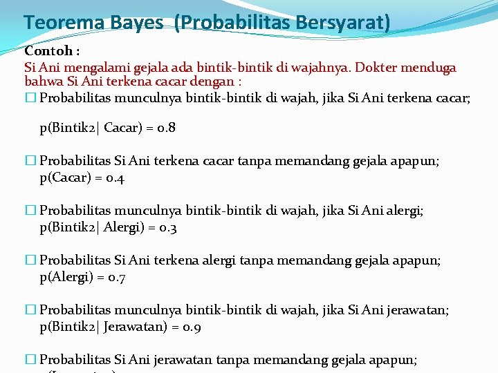 Teorema Bayes (Probabilitas Bersyarat) Contoh : Si Ani mengalami gejala ada bintik-bintik di wajahnya.