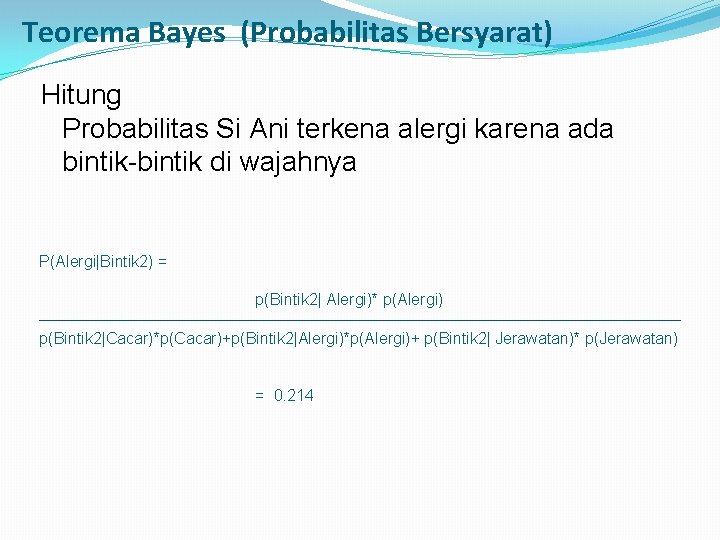 Teorema Bayes (Probabilitas Bersyarat) Hitung Probabilitas Si Ani terkena alergi karena ada bintik-bintik di