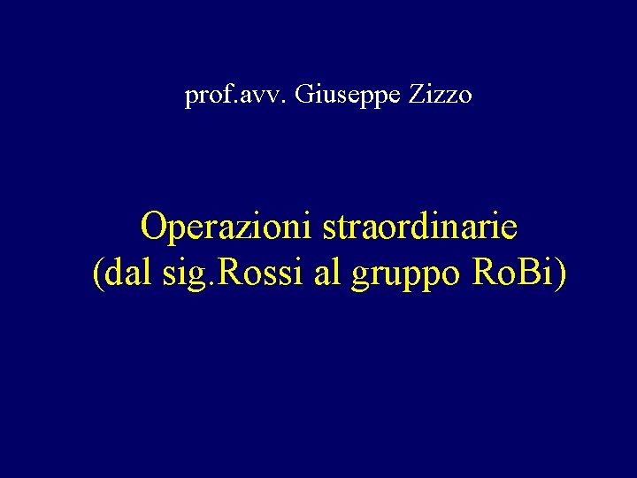 prof. avv. Giuseppe Zizzo Operazioni straordinarie (dal sig. Rossi al gruppo Ro. Bi) 