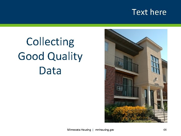 Text here Collecting Good Quality Data Minnesota Housing | mnhousing. gov 64 