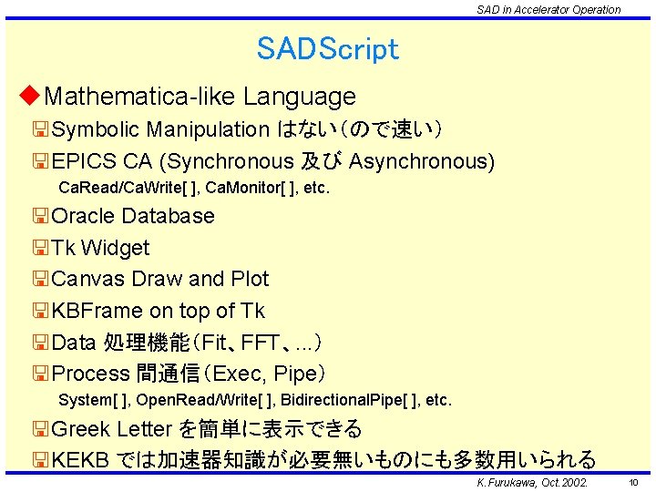 SAD in Accelerator Operation SADScript u. Mathematica-like Language <Symbolic Manipulation はない（ので速い） <EPICS CA (Synchronous