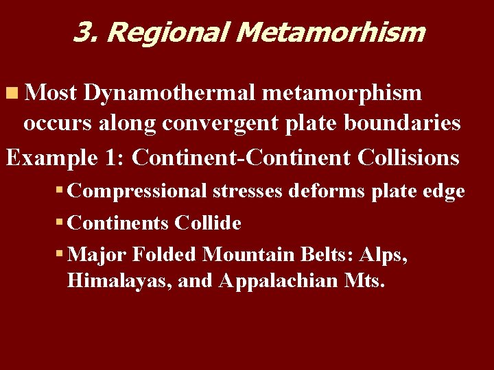 3. Regional Metamorhism n Most Dynamothermal metamorphism occurs along convergent plate boundaries Example 1: