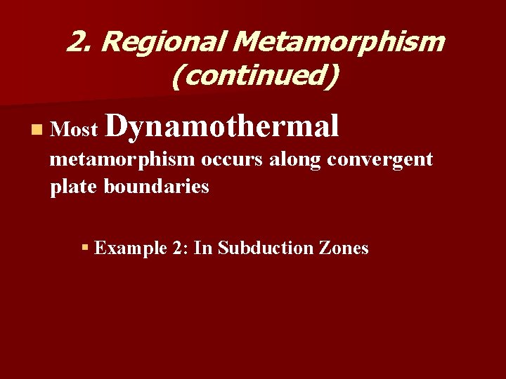 2. Regional Metamorphism (continued) n Most Dynamothermal metamorphism occurs along convergent plate boundaries §