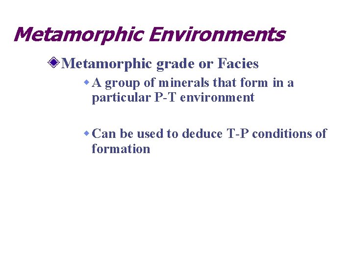 Metamorphic Environments Metamorphic grade or Facies w A group of minerals that form in