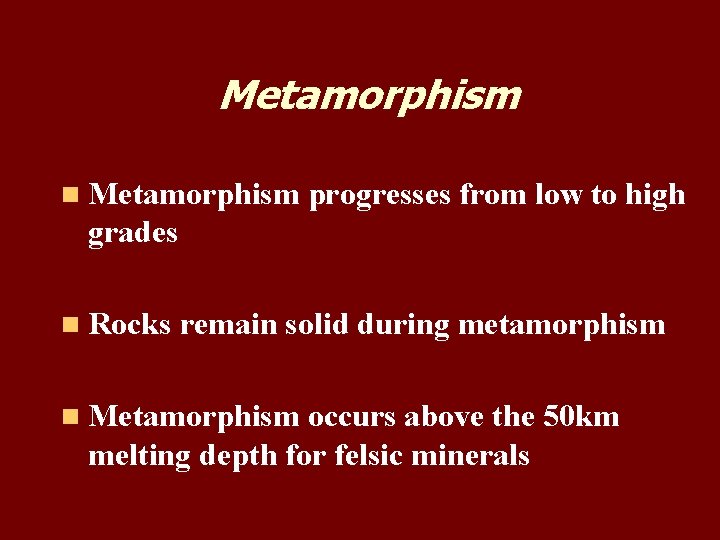 Metamorphism n Metamorphism progresses from low to high grades n Rocks remain solid during
