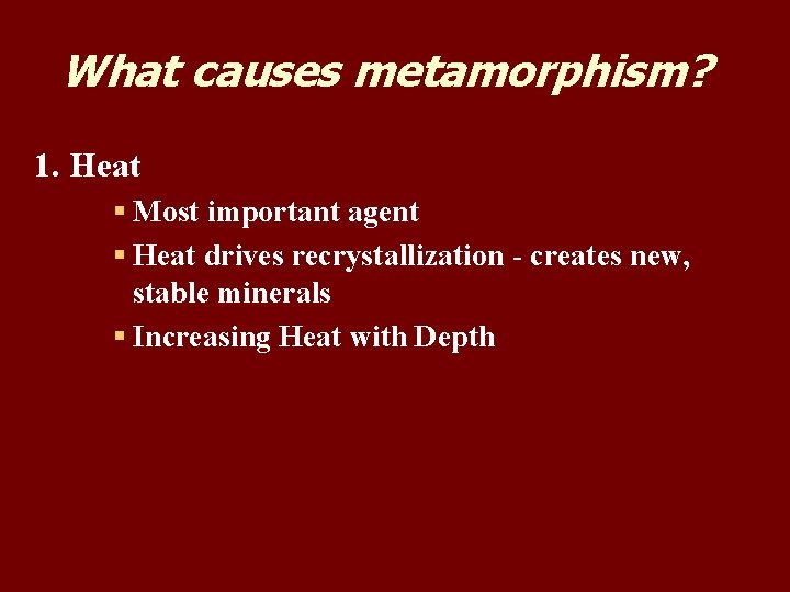 What causes metamorphism? 1. Heat § Most important agent § Heat drives recrystallization -