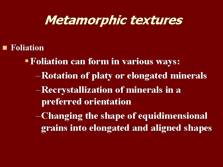 Metamorphic textures n Foliation § Foliation can form in various ways: – Rotation of