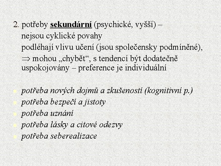 2. potřeby sekundární (psychické, vyšší) – - nejsou cyklické povahy - podléhají vlivu učení