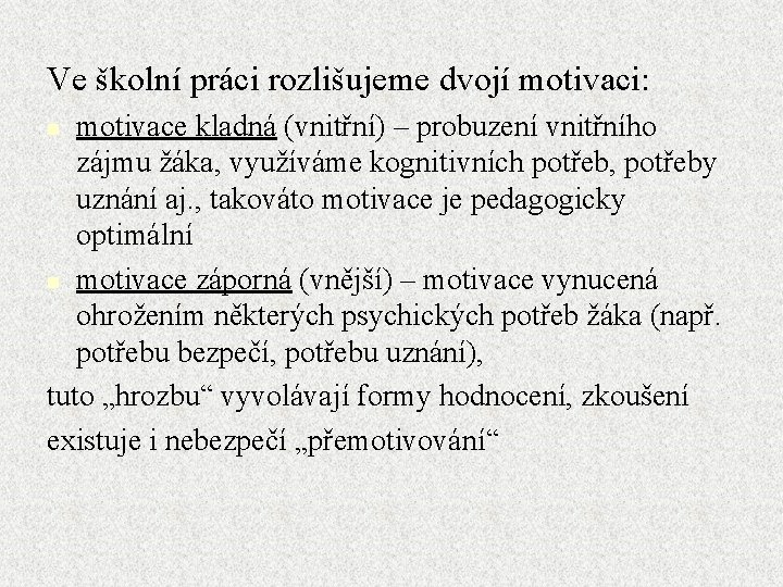 Ve školní práci rozlišujeme dvojí motivaci: motivace kladná (vnitřní) – probuzení vnitřního zájmu žáka,