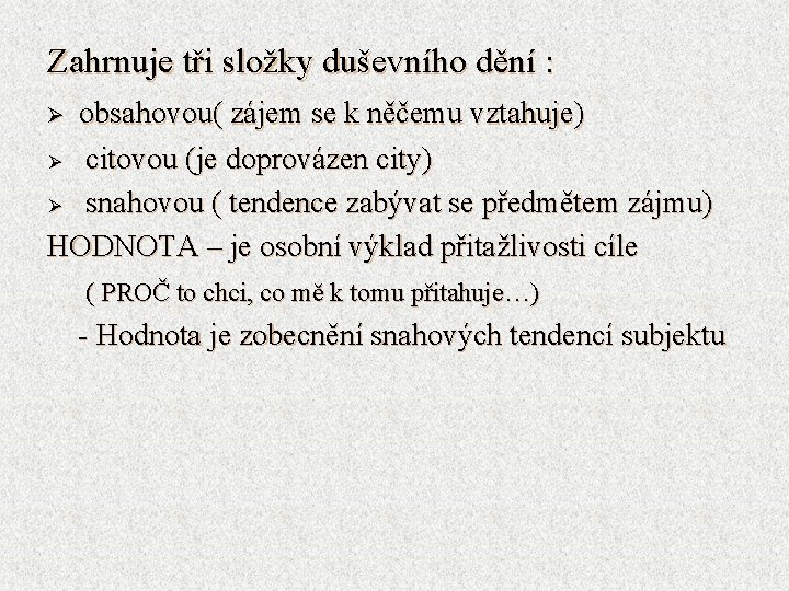 Zahrnuje tři složky duševního dění : obsahovou( zájem se k něčemu vztahuje) Ø citovou