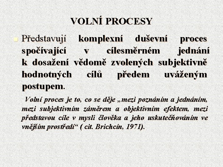 VOLNÍ PROCESY n Představují komplexní duševní proces spočívající v cílesměrném jednání k dosažení vědomě