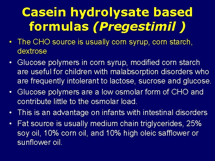 Casein hydrolysate based formulas (Pregestimil ) • The CHO source is usually corn syrup,