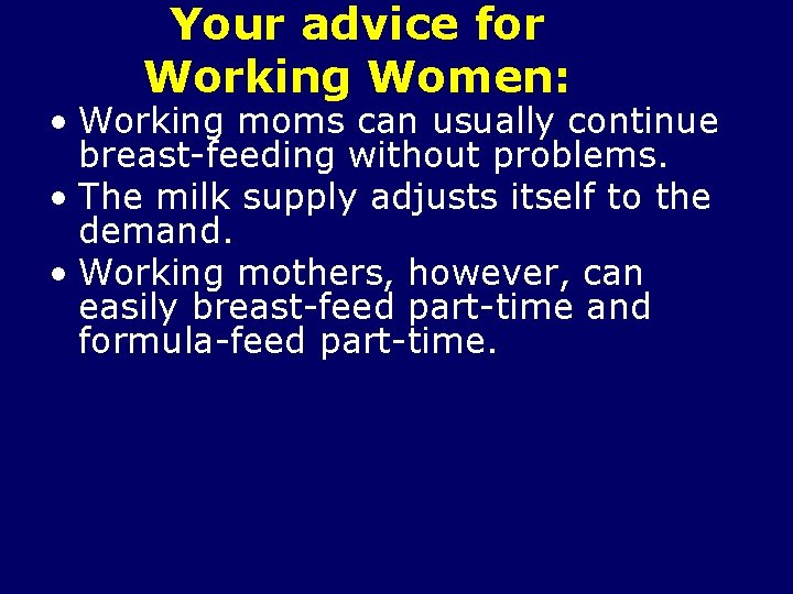 Your advice for Working Women: • Working moms can usually continue breast-feeding without problems.