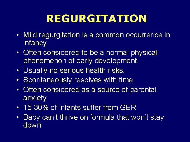 REGURGITATION • Mild regurgitation is a common occurrence in infancy. • Often considered to